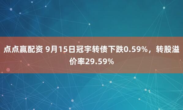 点点赢配资 9月15日冠宇转债下跌0.59%，转股溢价率29.59%